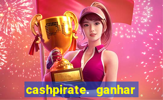 cashpirate. ganhar dinheiro jogando